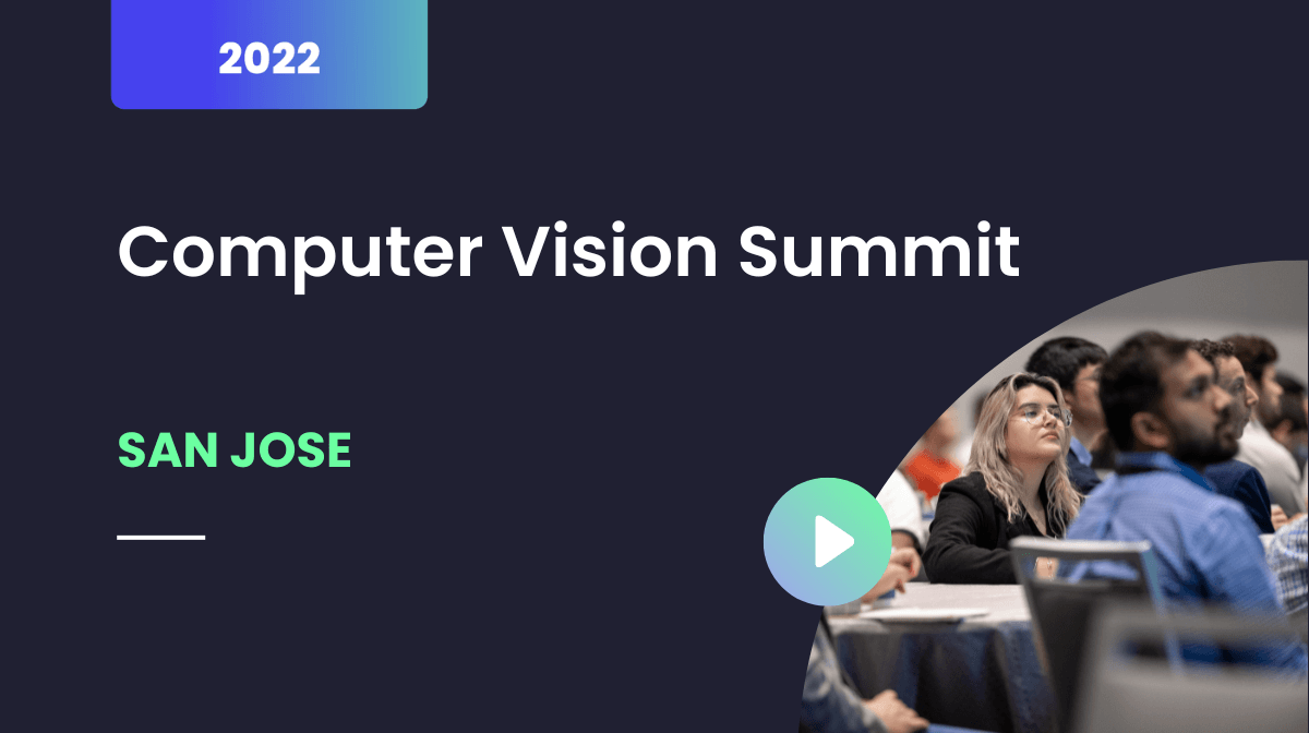 Computer Vision Summit, San Jose, April 2022